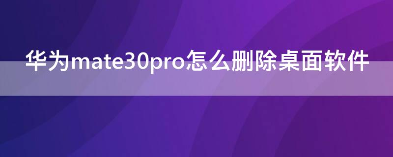 华为mate30pro怎么删除桌面软件