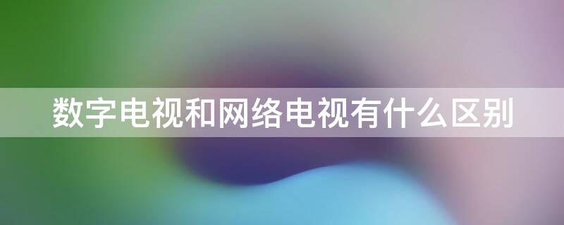 数字电视和网络电视有什么区别