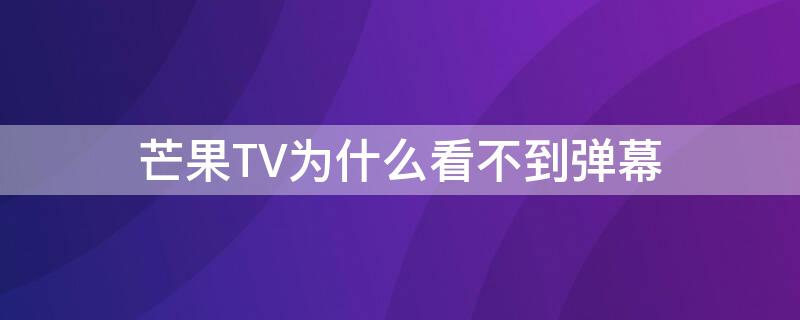 芒果TV为什么看不到弹幕