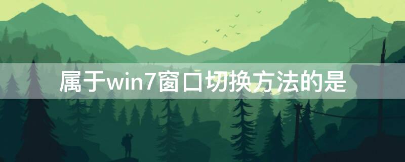 属于win7窗口切换方法的是