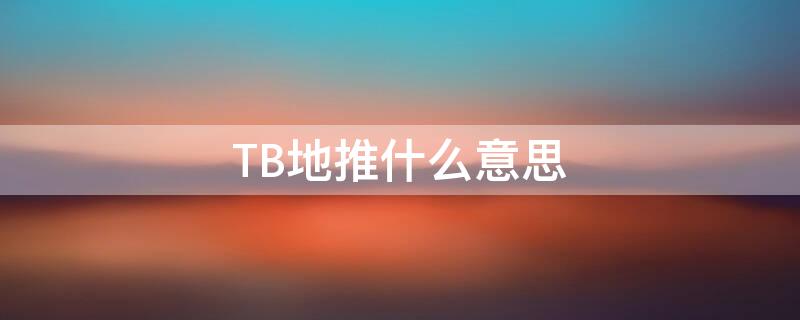 TB地推什么意思