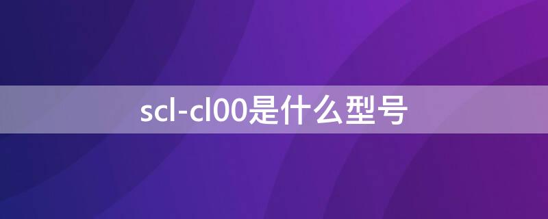 scl-cl00是什么型号