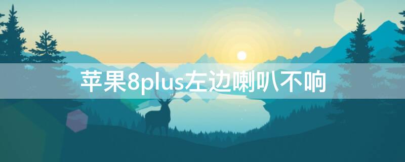 iPhone8plus左边喇叭不响