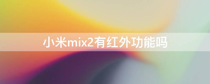 小米mix2有红外功能吗