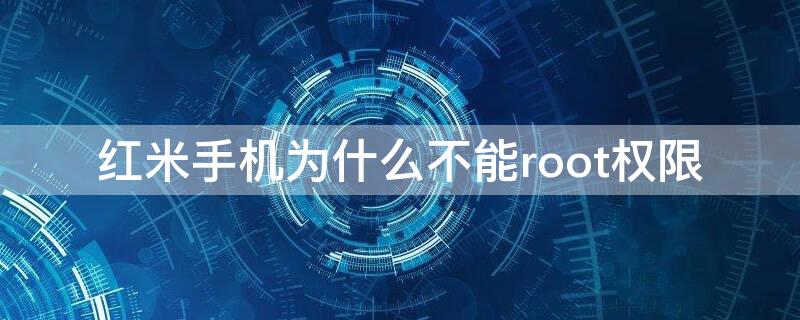 红米手机为什么不能root权限