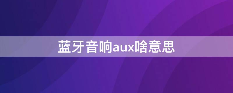 蓝牙音响aux啥意思