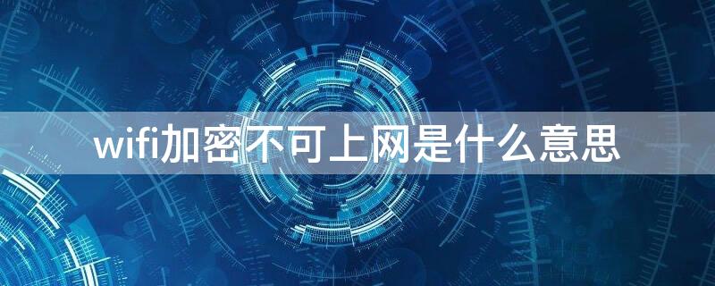 wifi加密不可上网是什么意思