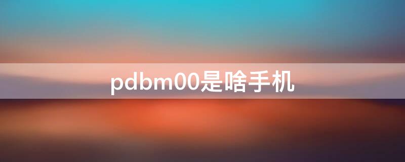 pdbm00是啥手机