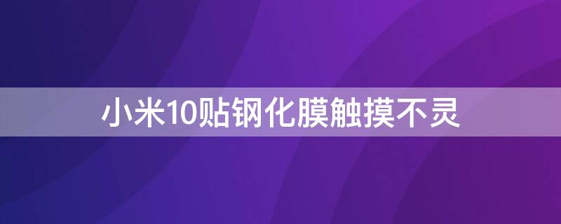 小米10贴钢化膜触摸不灵