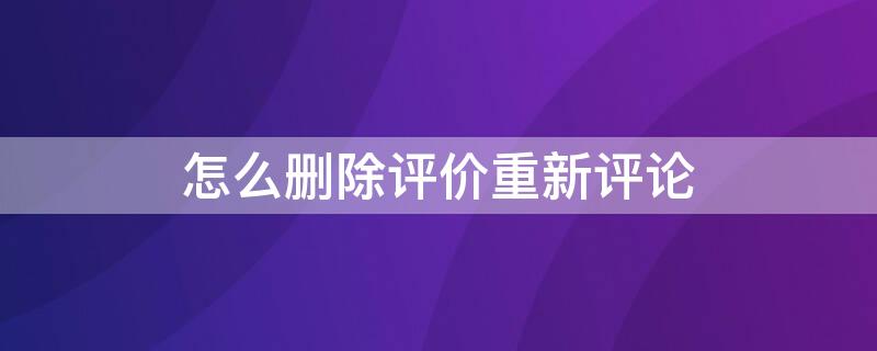 怎么删除评价重新评论