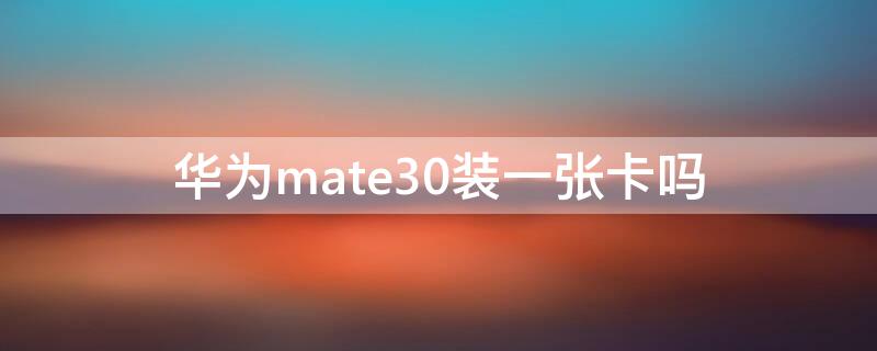 华为mate30装一张卡吗