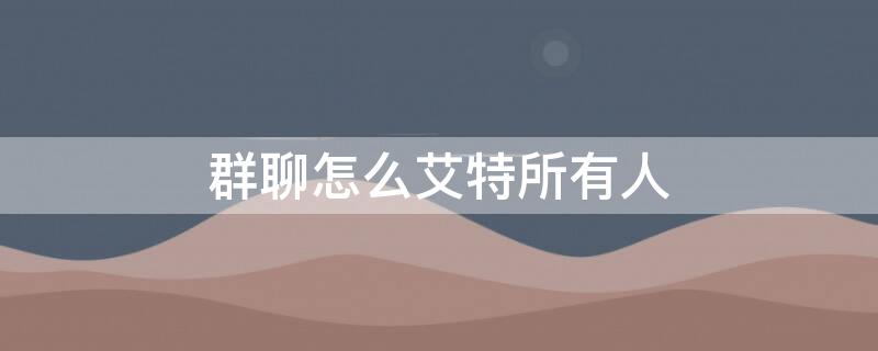 群聊怎么艾特所有人