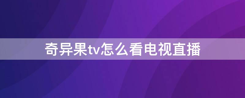 奇异果tv怎么看电视直播