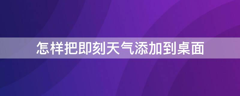 怎样把即刻天气添加到桌面