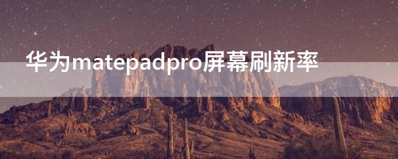 华为matepadpro屏幕刷新率