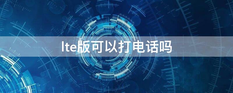 lte版可以打电话吗