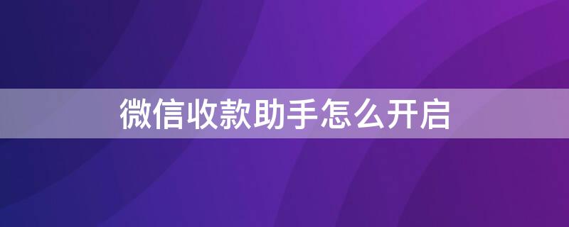 微信收款助手怎么开启