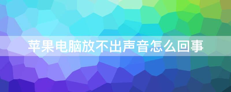 iPhone电脑放不出声音怎么回事