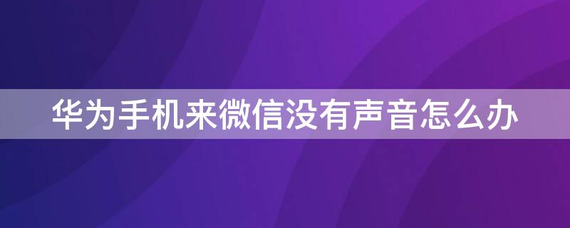 华为手机来微信没有声音怎么办