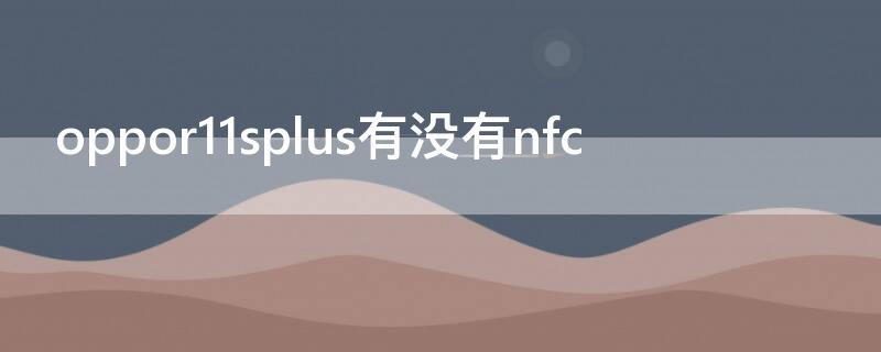 oppor11splus有没有nfc