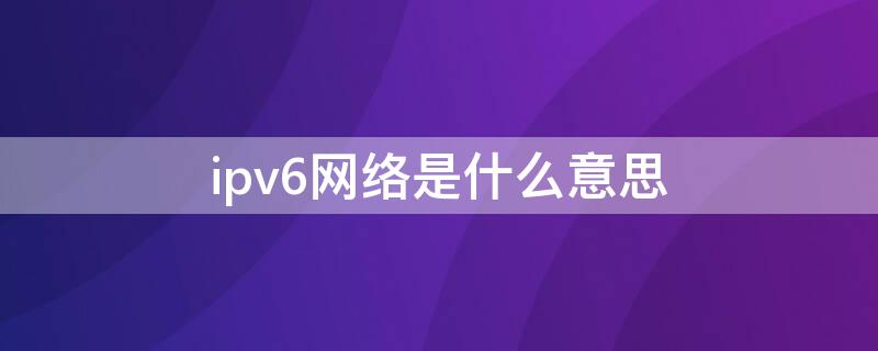 ipv6网络是什么意思