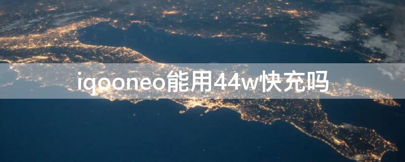 iqooneo能用44w快充吗