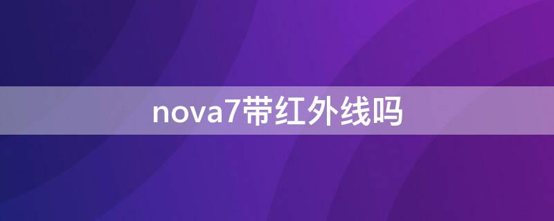 nova7带红外线吗