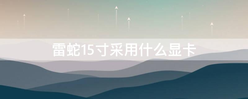 雷蛇15寸采用什么显卡