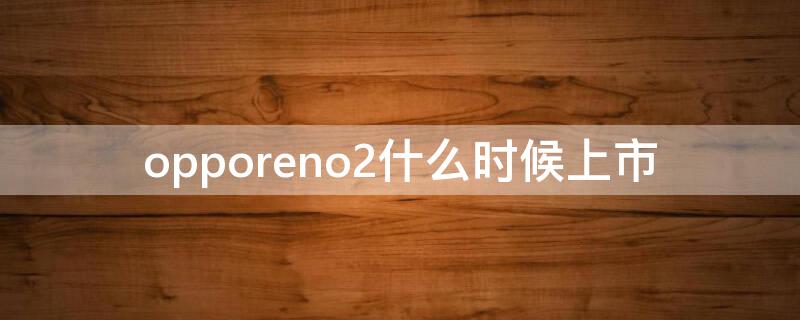 opporeno2什么时候上市