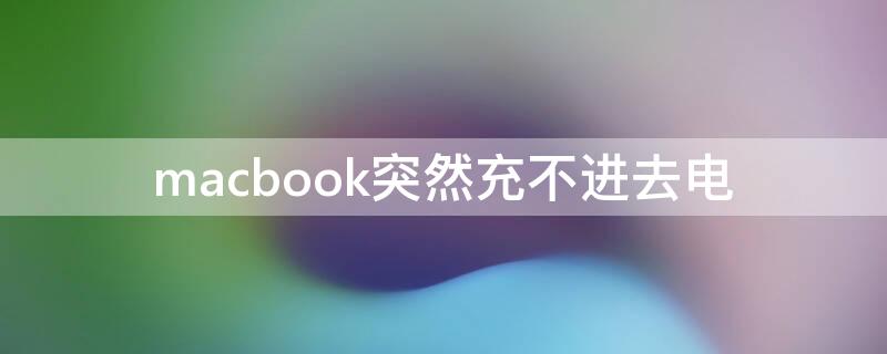 macbook突然充不进去电