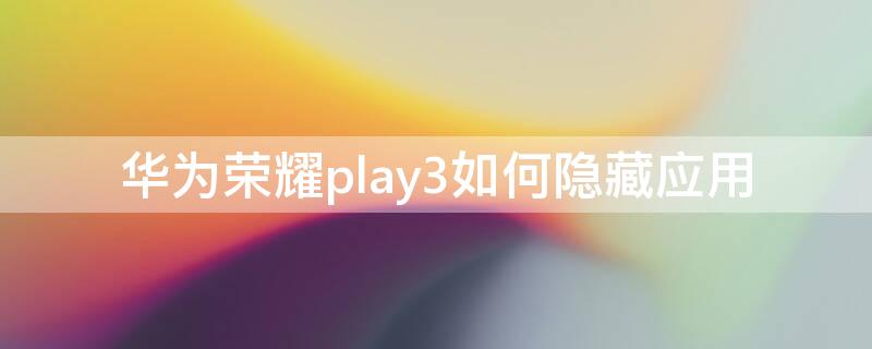 华为荣耀play3如何隐藏应用