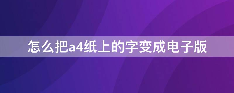 怎么把a4纸上的字变成电子版