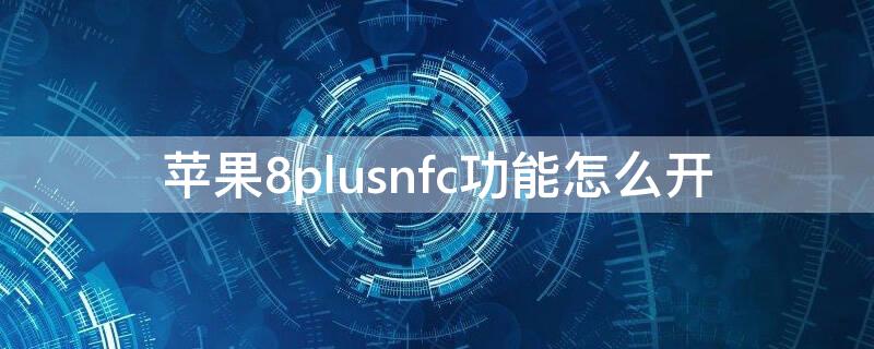 iPhone8plusnfc功能怎么开