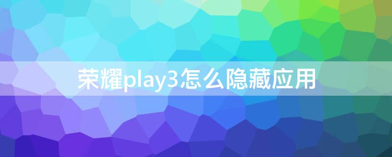荣耀play3怎么隐藏应用