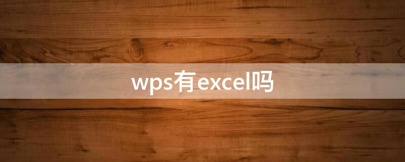 wps有excel吗 wps office中有excel吗