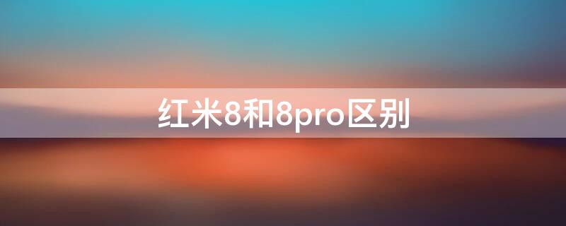 红米8和8pro区别 红米8与红米8Pro