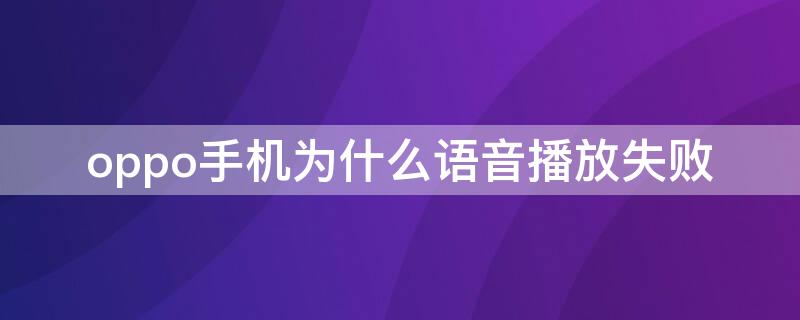 oppo手机为什么语音播放失败 oppo手机一直语音播报全部操作失灵