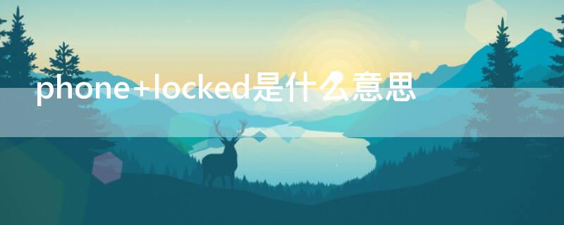 phone locked是什么意思