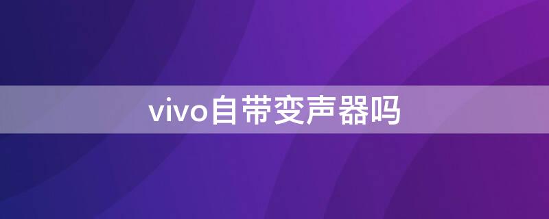 vivo自带变声器吗