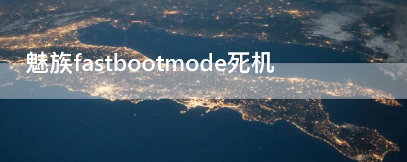 魅族fastbootmode死机 魅族fastbootmode卡住