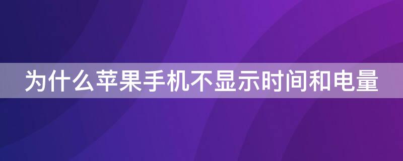 为什么iPhone手机不显示时间和电量 iphone手机上面不显示时间和电量