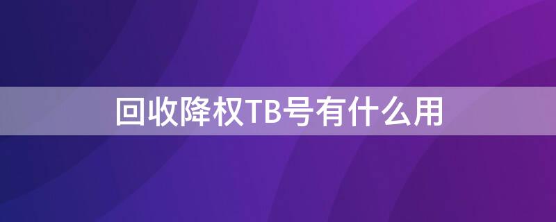 回收降权TB号有什么用（tb号降权是怎么回事）