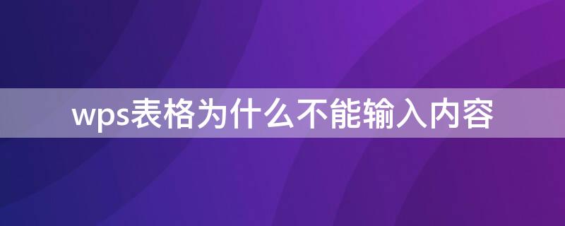 wps表格为什么不能输入内容（wps表格不能输入内容怎么办）