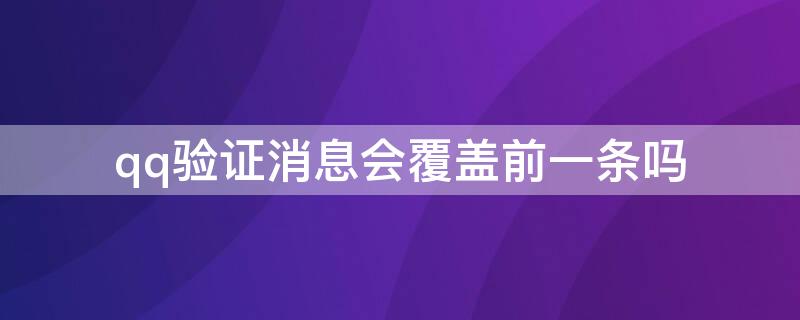 qq验证消息会覆盖前一条吗