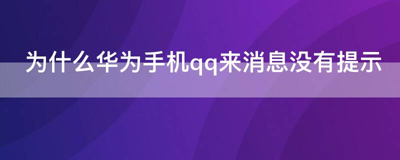 为什么华为手机qq来消息没有提示 华为qq没有消息提醒怎么回事