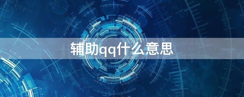 辅助qq什么意思（QQ的辅助）