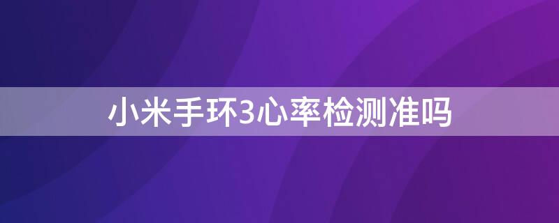 小米手环3心率检测准吗 小米手环3怎么检测心率