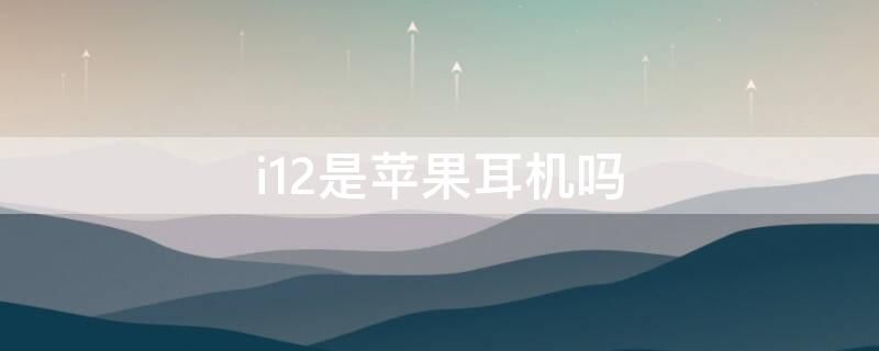 i12是iPhone耳机吗 i12是苹果手机耳机几代耳机