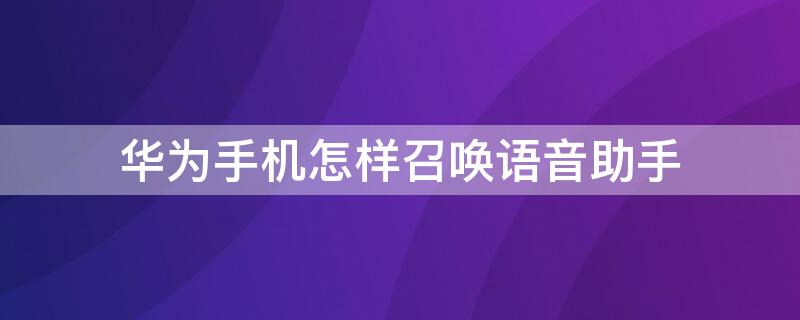 华为手机怎样召唤语音助手 华为手机怎么召唤语音助手