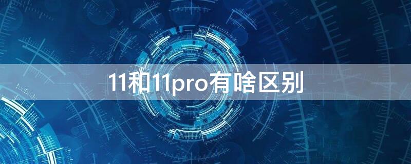 11和11pro有啥区别 11跟11pro啥区别